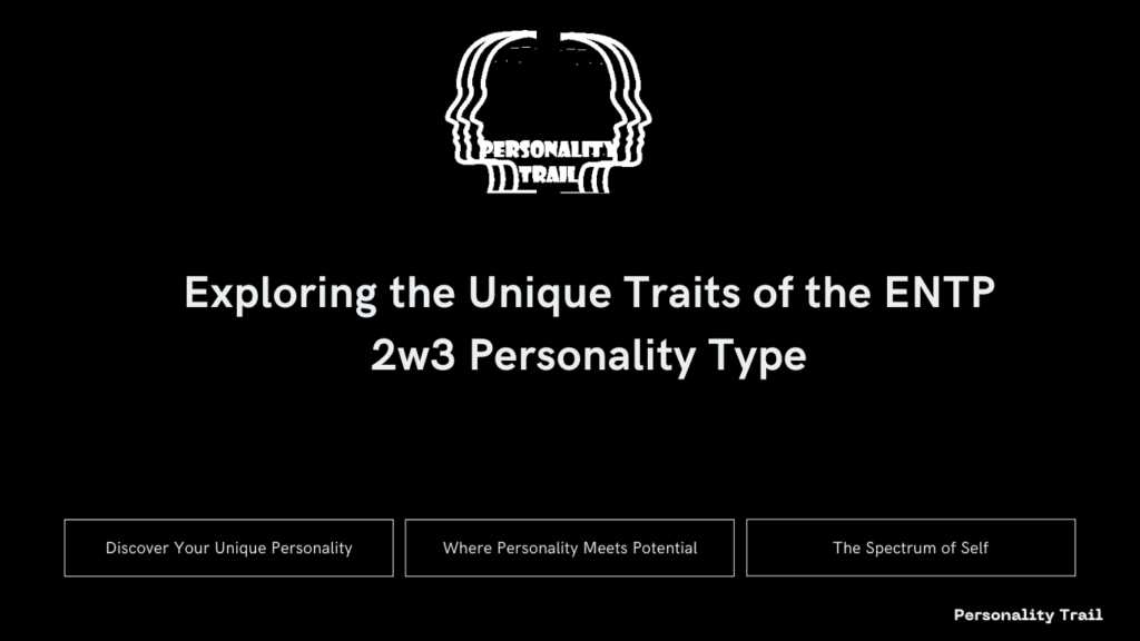 Exploring the Unique Traits of the ENTP 2w3 Personality Type