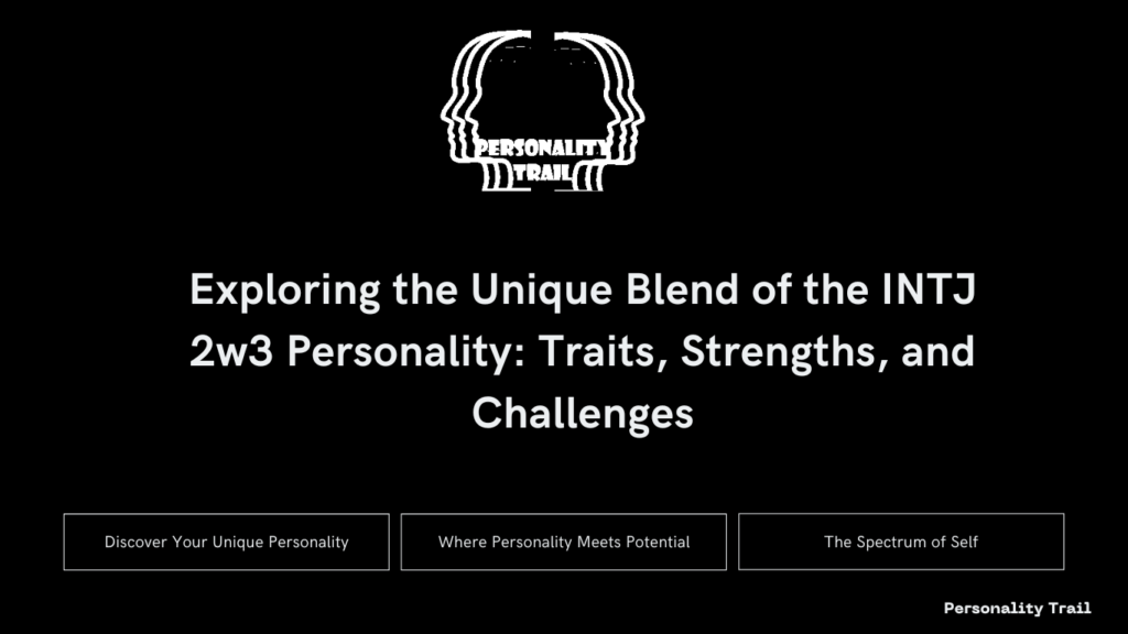 Exploring the Unique Blend of the INTJ 2w3 Personality: Traits, Strengths, and Challenges