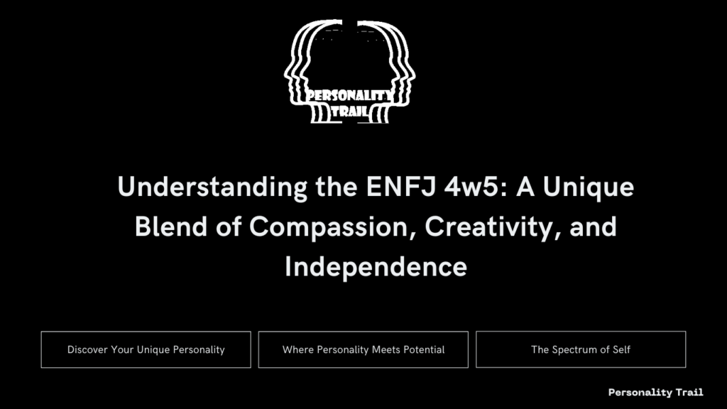 Understanding the ENFJ 4w5: A Unique Blend of Compassion, Creativity, and Independence