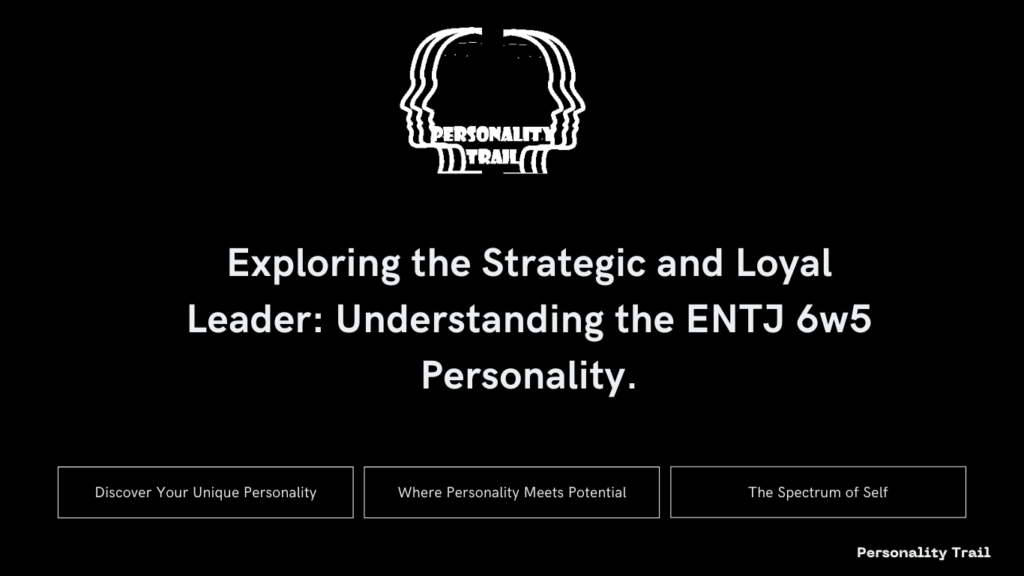 Exploring the Strategic and Loyal Leader: Understanding the ENTJ 6w5 Personality.