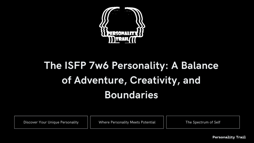 The ISFP 7w6 Personality: A Balance of Adventure, Creativity, and Boundaries