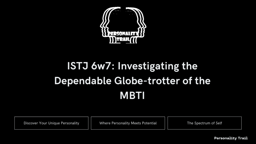 ISTJ 6w7: Investigating the Dependable Globe-trotter of the MBTI