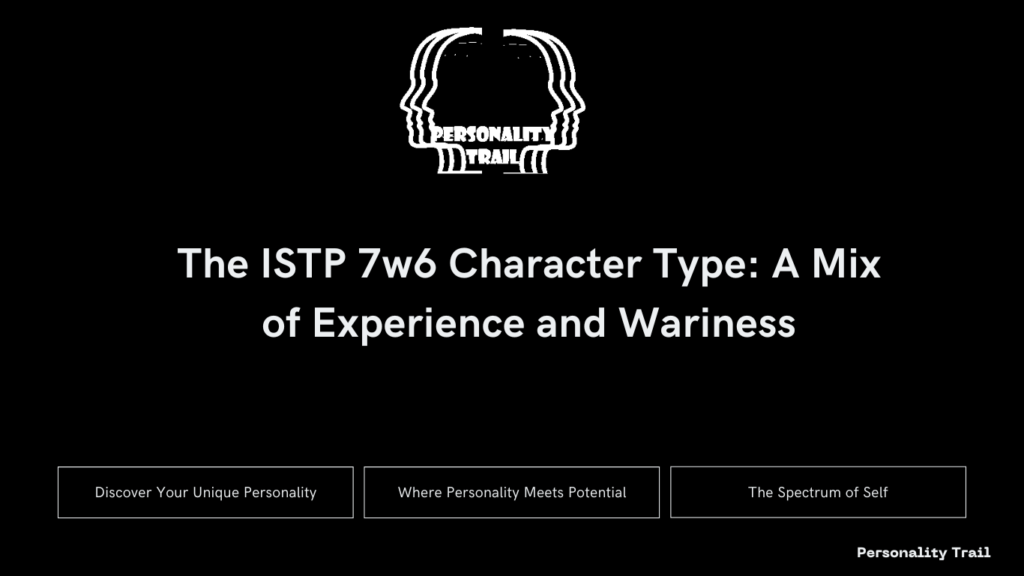 The ISTP 7w6 Character Type: A Mix of Experience and Wariness